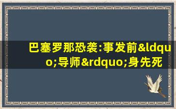 巴塞罗那恐袭:事发前“导师”身先死 袭击者曾出入法国